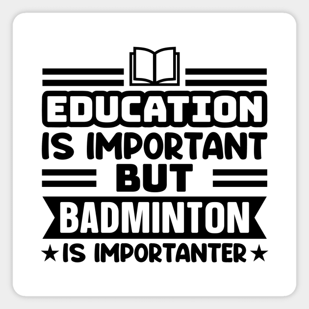 Education is important, but badminton is importanter Magnet by colorsplash